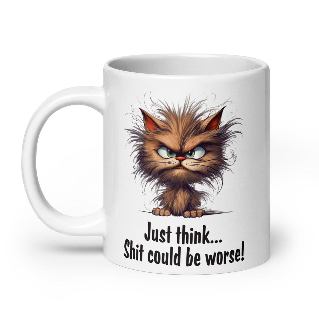 Just Think...Shit Could Be Worse Funny Coffee Mug | Funny Mugger