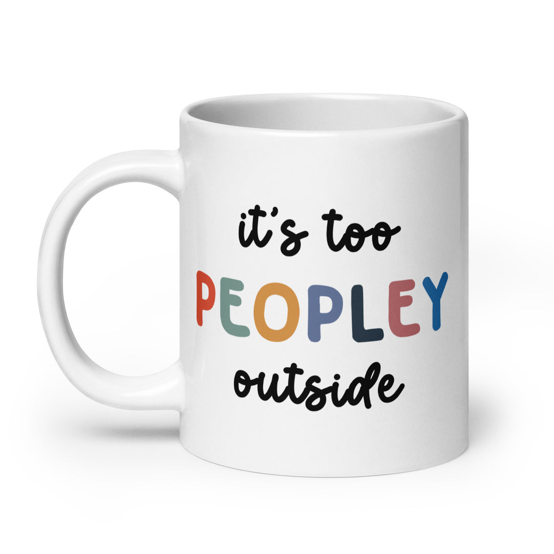 It's Too Peopley Outside Mug Funny Coffee Mug | Funny Mugger