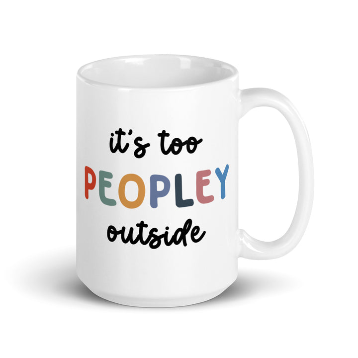 Funny Coffee Mug | It's Too Peopley Outside Mug | Funny Mugger