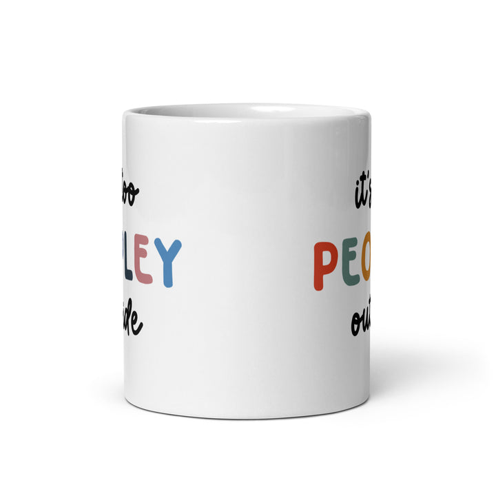 Funny Coffee Mug | It's Too Peopley Outside Mug | Funny Mugger