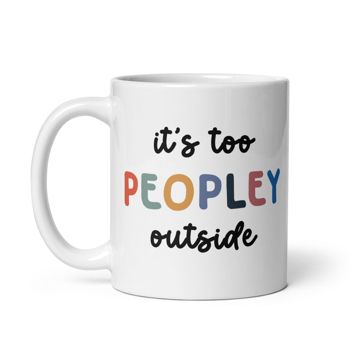 Funny Coffee Mug | It's Too Peopley Outside Mug | Funny Mugger