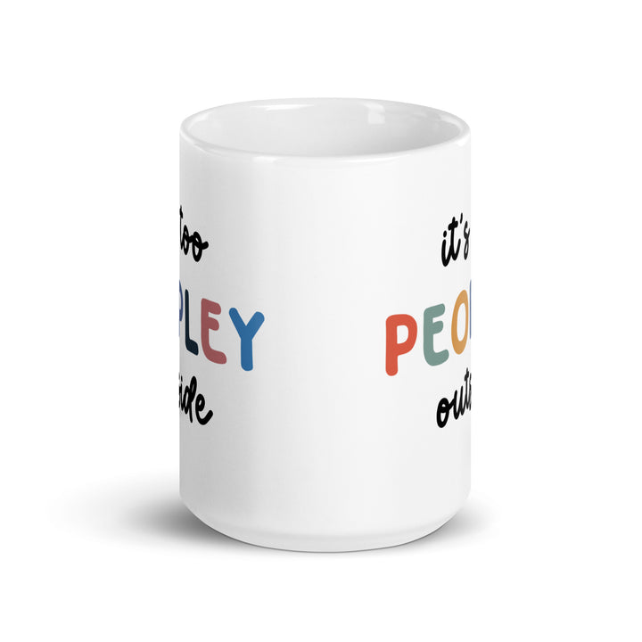 Funny Coffee Mug | It's Too Peopley Outside Mug | Funny Mugger