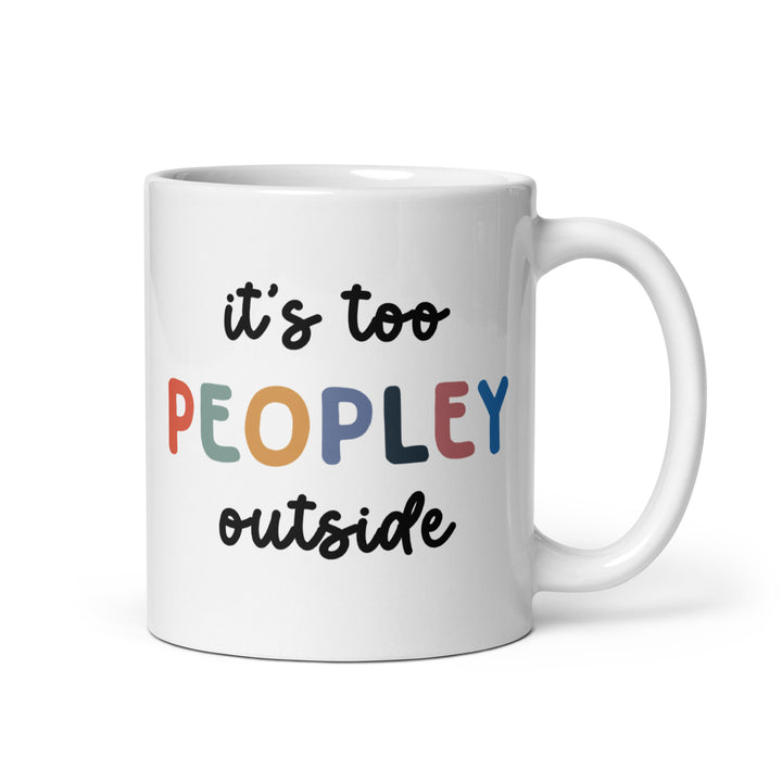 Funny Coffee Mug | It's Too Peopley Outside Mug | Funny Mugger
