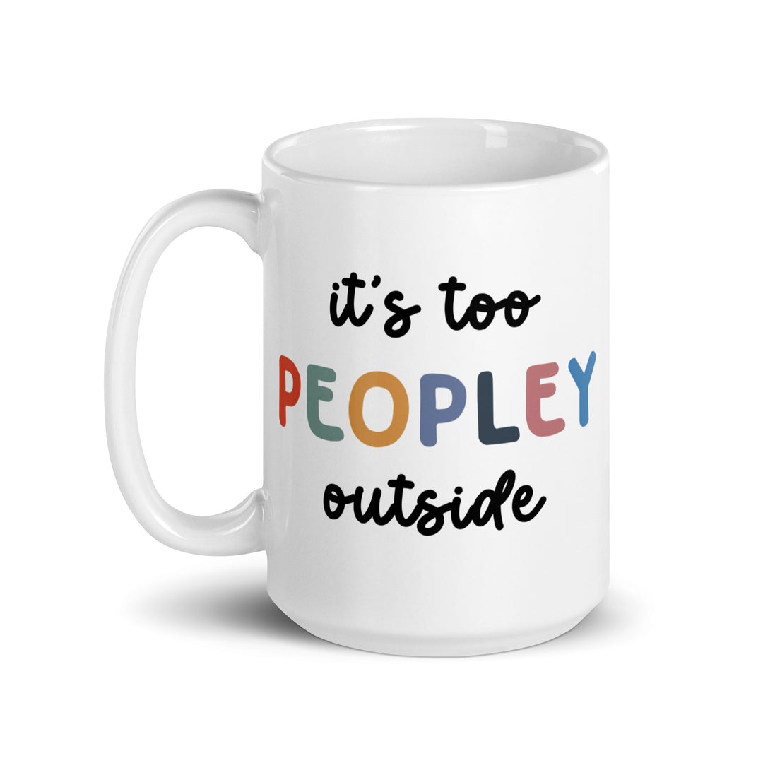 Funny Coffee Mug | It's Too Peopley Outside Mug | Funny Mugger