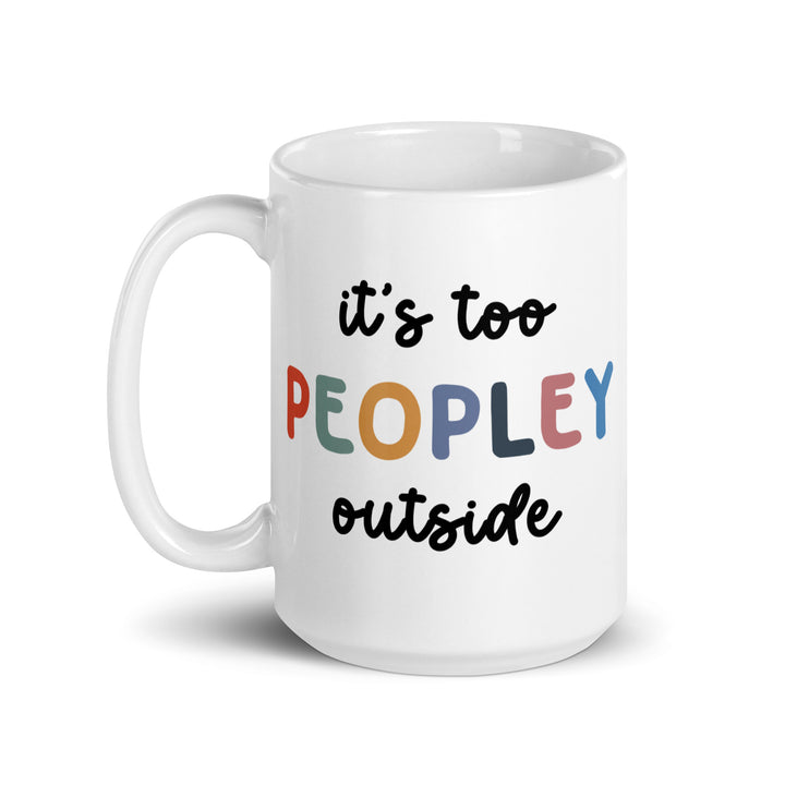 Funny Coffee Mug | It's Too Peopley Outside Mug | Funny Mugger