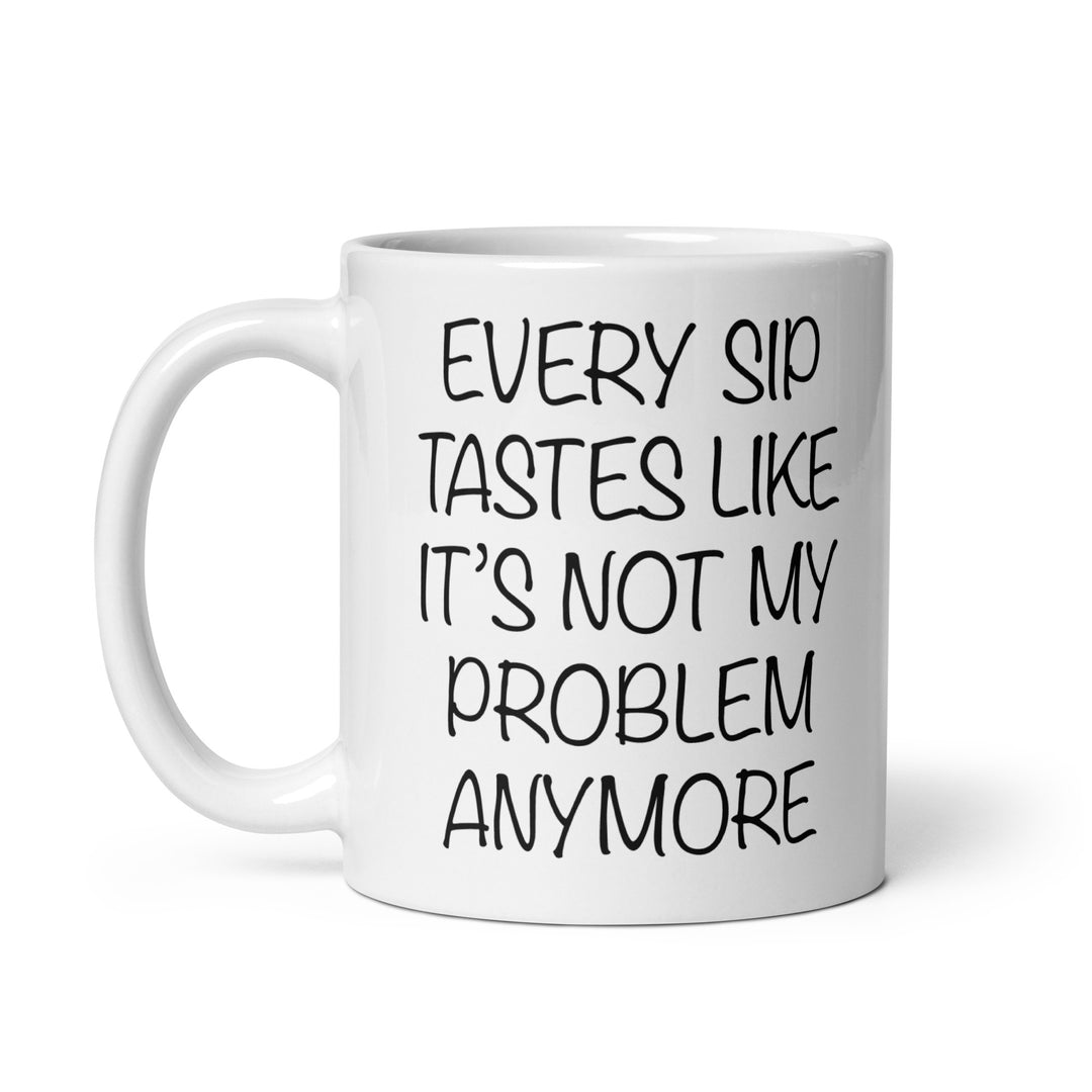 Funny Coffee Mug | Every Sip Taste Like It Not My Problem anymore Retirement mug | Funny Mugger