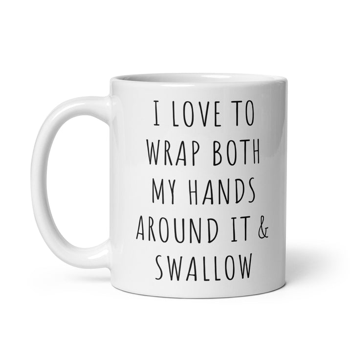 Funny Coffee Mug | I Love To Wrap Both My Hands Around It and Swallow Mug | Funny Mugger