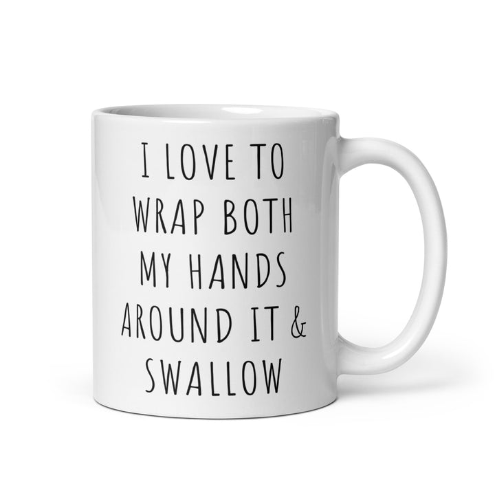 Funny Coffee Mug | I Love To Wrap Both My Hands Around It and Swallow Mug | Funny Mugger