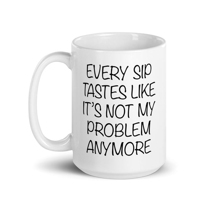 Funny Coffee Mug | Every Sip Taste Like It Not My Problem anymore Retirement mug | Funny Mugger