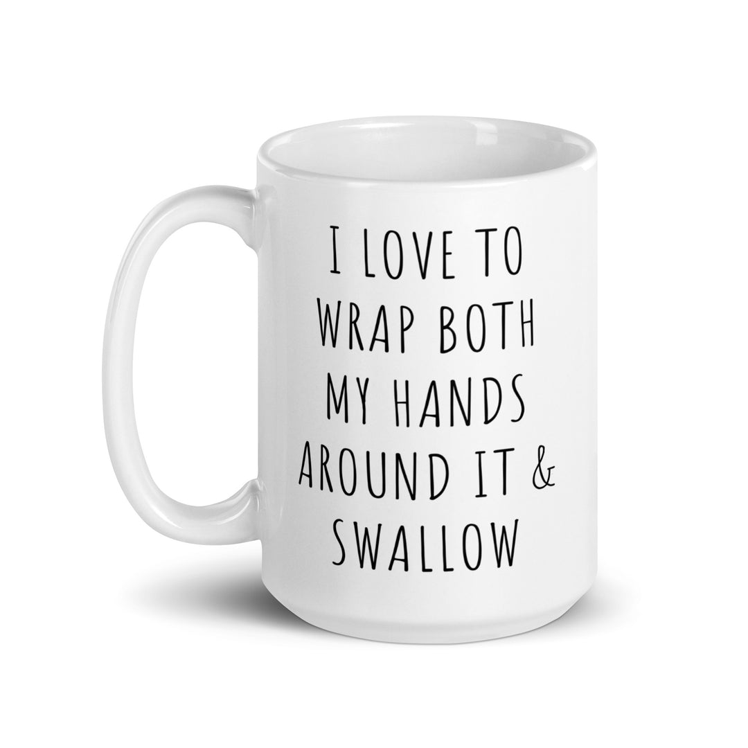 Funny Coffee Mug | I Love To Wrap Both My Hands Around It and Swallow Mug | Funny Mugger