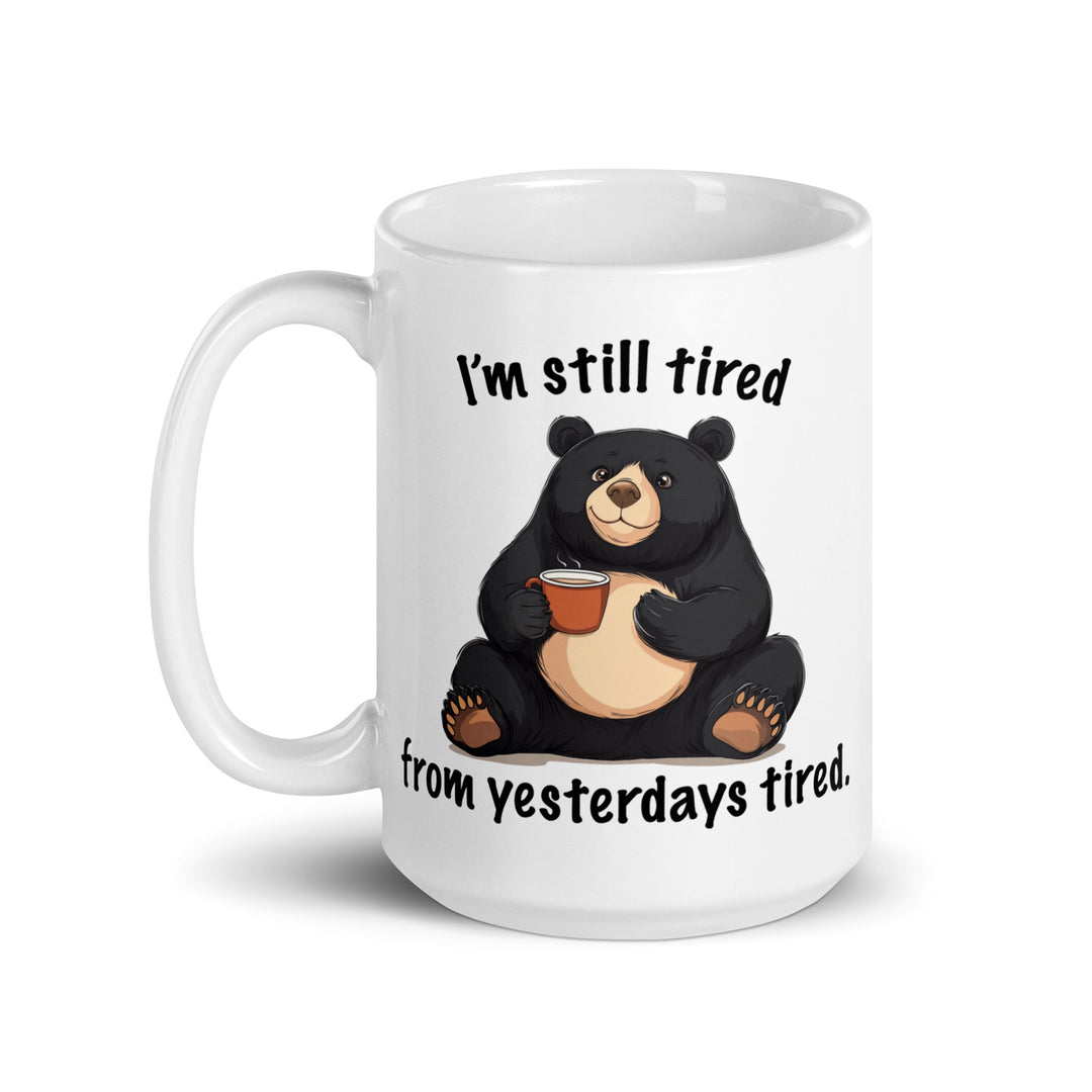 Funny Coffee Mug | I'm Still Tired From Yesterday's Tired Mug | Funny Mugger