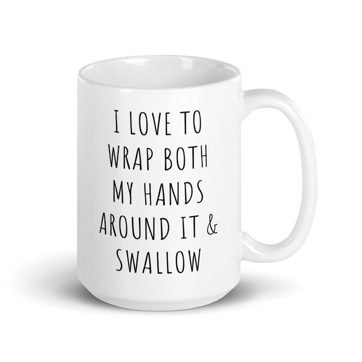 Funny Coffee Mug | I Love To Wrap Both My Hands Around It and Swallow Mug | Funny Mugger
