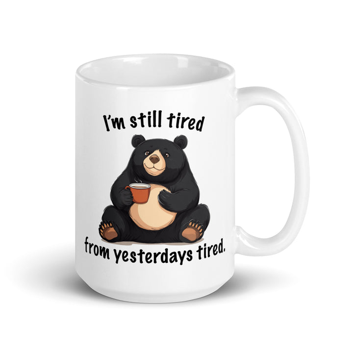 Funny Coffee Mug | I'm Still Tired From Yesterday's Tired Mug | Funny Mugger