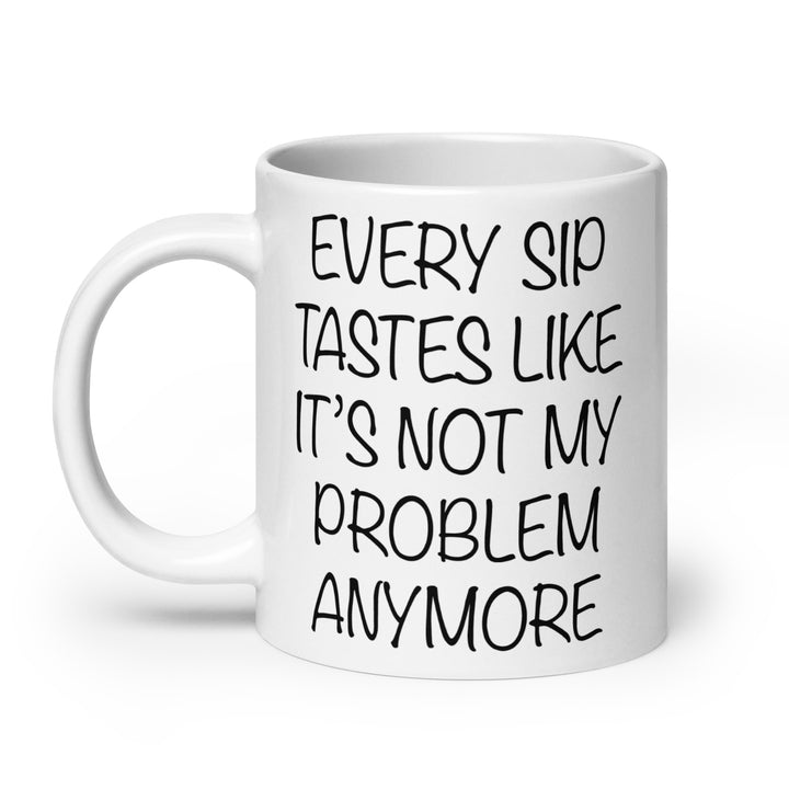 Funny Coffee Mug | Every Sip Taste Like It Not My Problem anymore Retirement mug | Funny Mugger