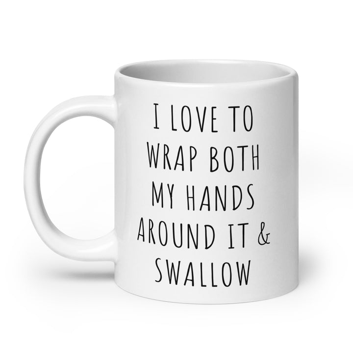 Funny Coffee Mug | I Love To Wrap Both My Hands Around It and Swallow Mug | Funny Mugger