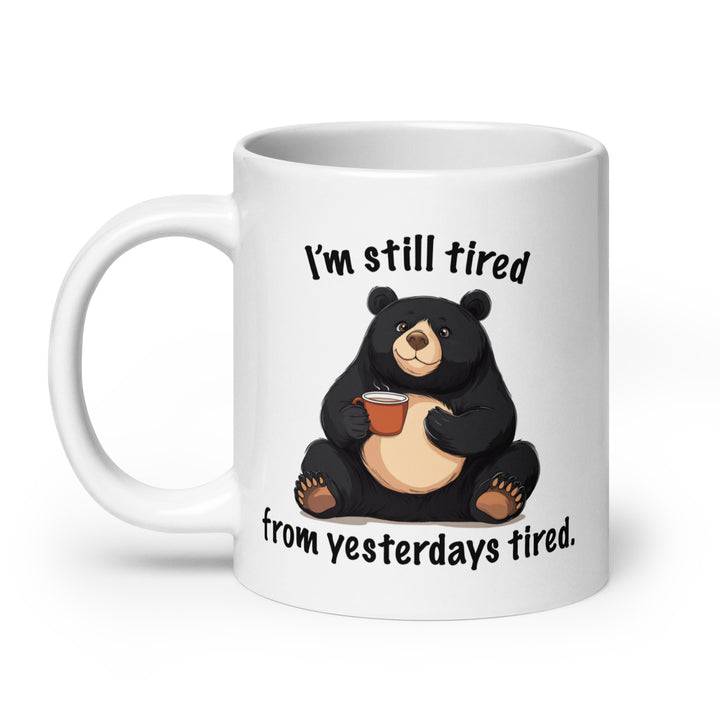 Funny Coffee Mug | I'm Still Tired From Yesterday's Tired Mug | Funny Mugger