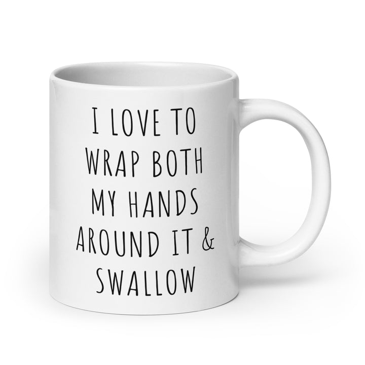 Funny Coffee Mug | I Love To Wrap Both My Hands Around It and Swallow Mug | Funny Mugger